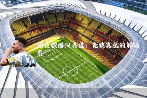 球员数据仪表盘:竞技真相的解码器