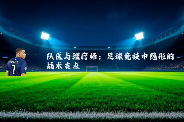 队医与理疗师:足球竞技中隐形的战术支点