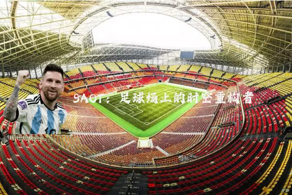 SAOT:足球场上的时空重构者
